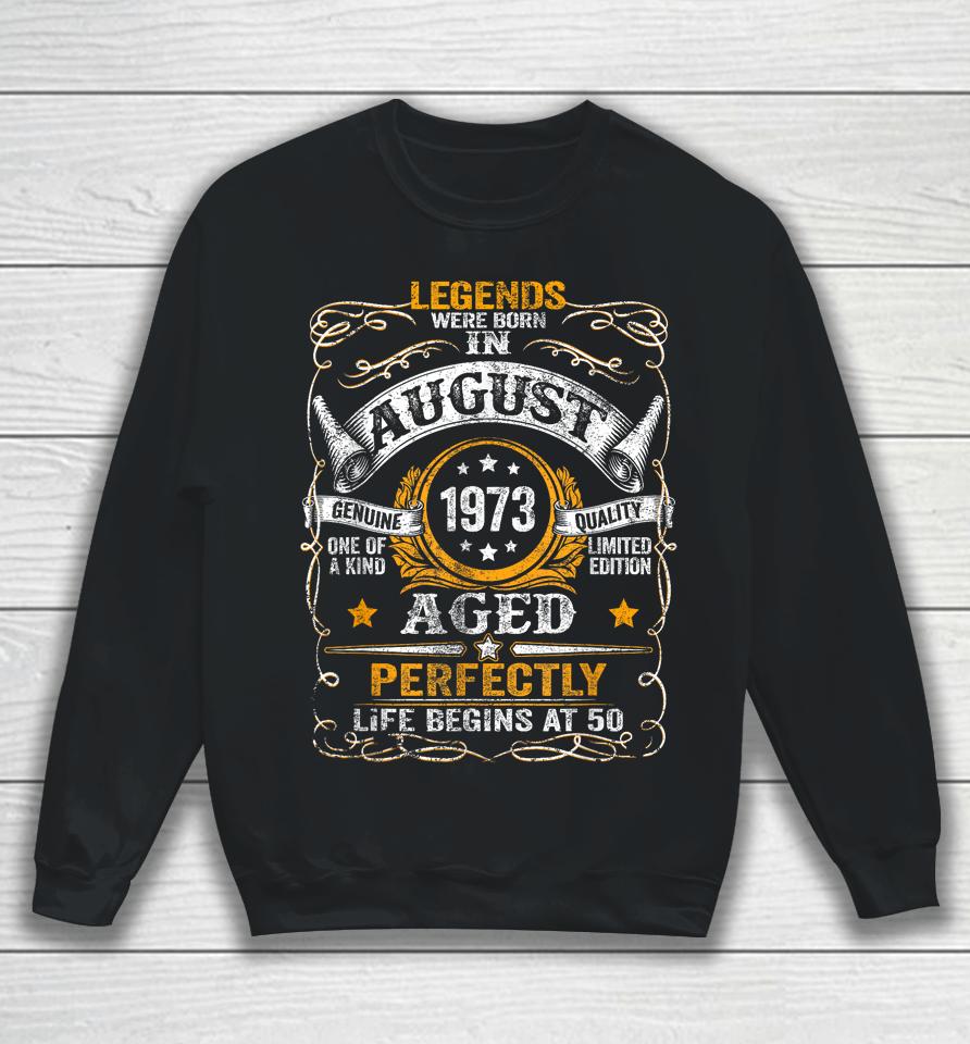 50 Year Old Legends Since August 1973 50Th Birthday Gift Men Sweatshirt