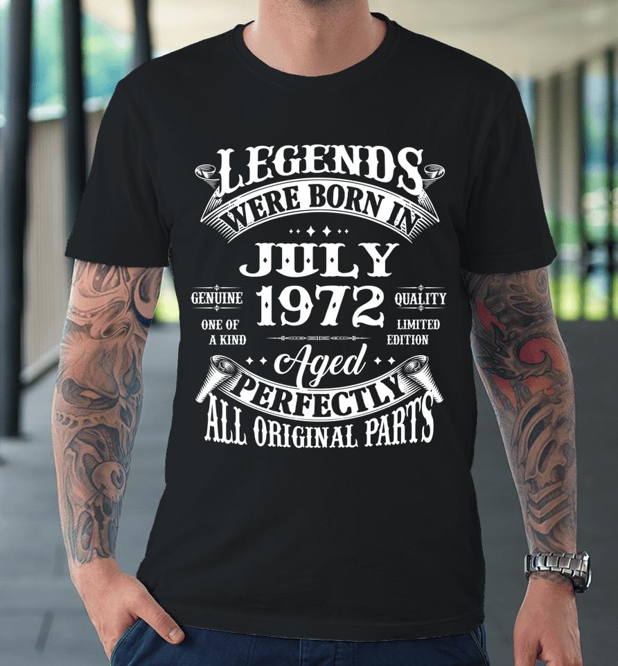 50Th Birthday Gift Legends Born In July 1972 50 Years Old Premium T-Shirt