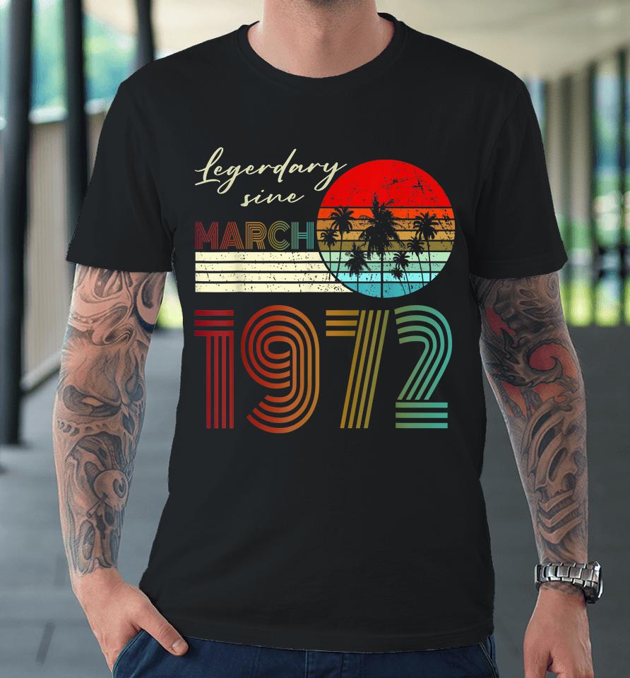 50Th Birthday Gifts Legend Since March 1972 50 Year Old Premium T-Shirt