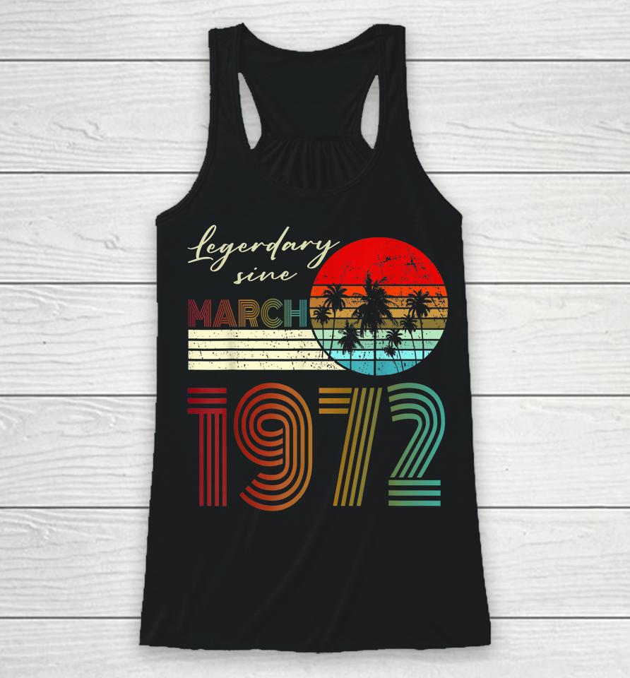 50Th Birthday Gifts Legend Since March 1972 50 Year Old Racerback Tank