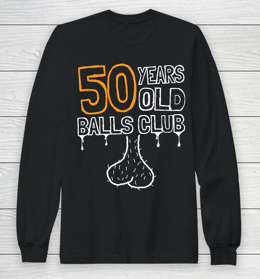 50Th Birthday Old Balls Club 50 Years Of Awesome Funny Long Sleeve T-Shirt