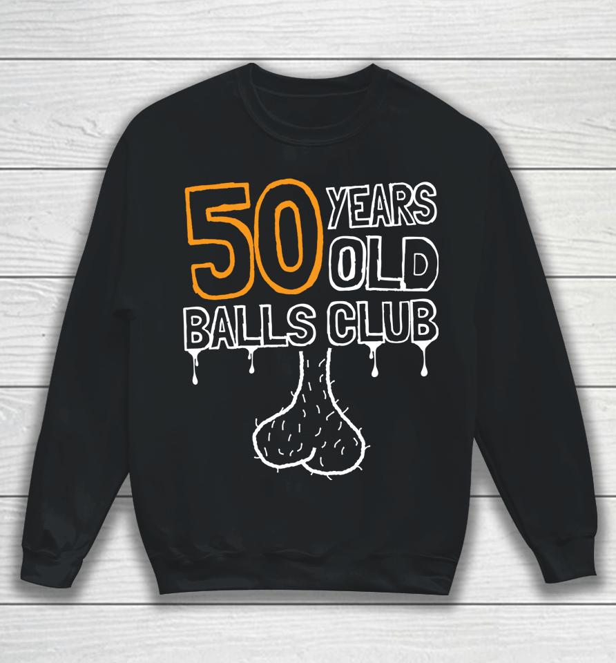 50Th Birthday Old Balls Club 50 Years Of Awesome Funny Sweatshirt