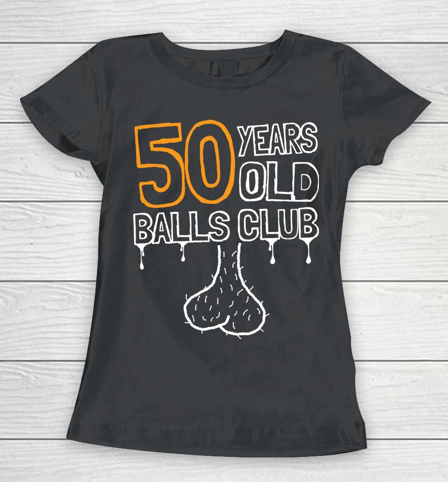 50Th Birthday Old Balls Club 50 Years Of Awesome Funny Women T-Shirt