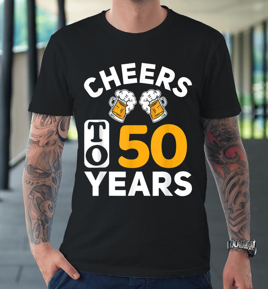 50Th Birthday T-Shirt Cheers To 50 Years Premium T-Shirt
