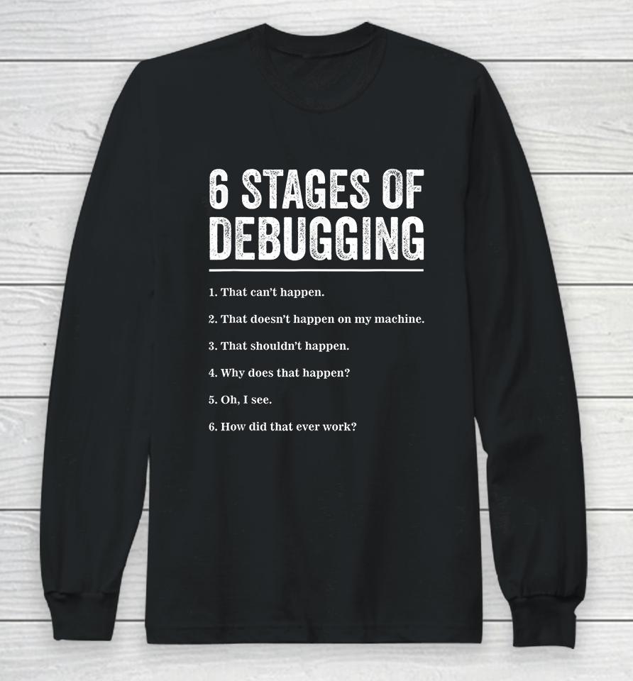 6 Stages Of Debugging Bug Coding Computer Programmer Long Sleeve T-Shirt