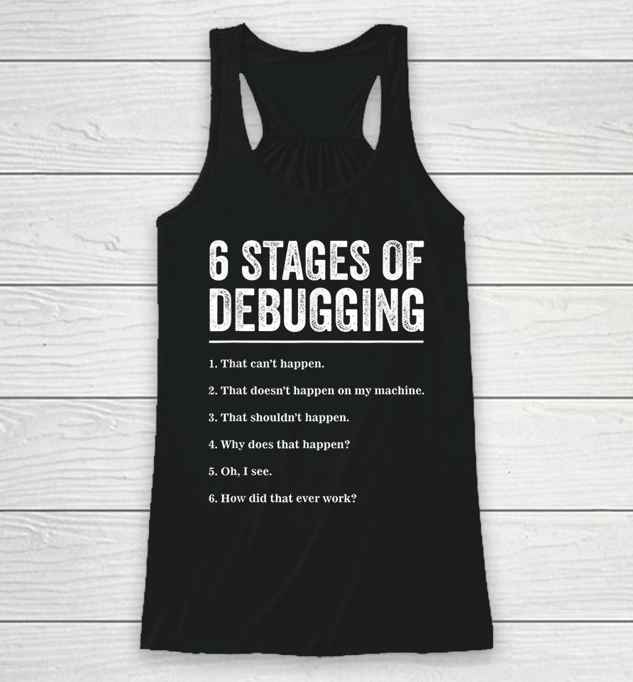 6 Stages Of Debugging Bug Coding Computer Programmer Racerback Tank