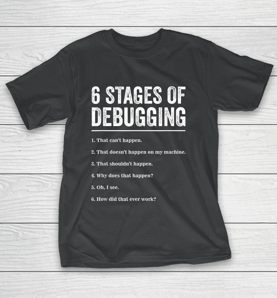 6 Stages Of Debugging Bug Coding Computer Programmer T-Shirt