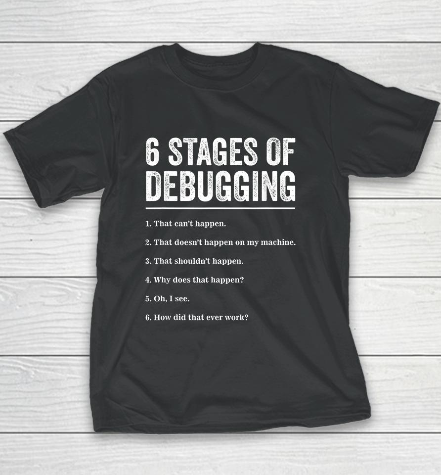 6 Stages Of Debugging Bug Coding Computer Programmer Youth T-Shirt