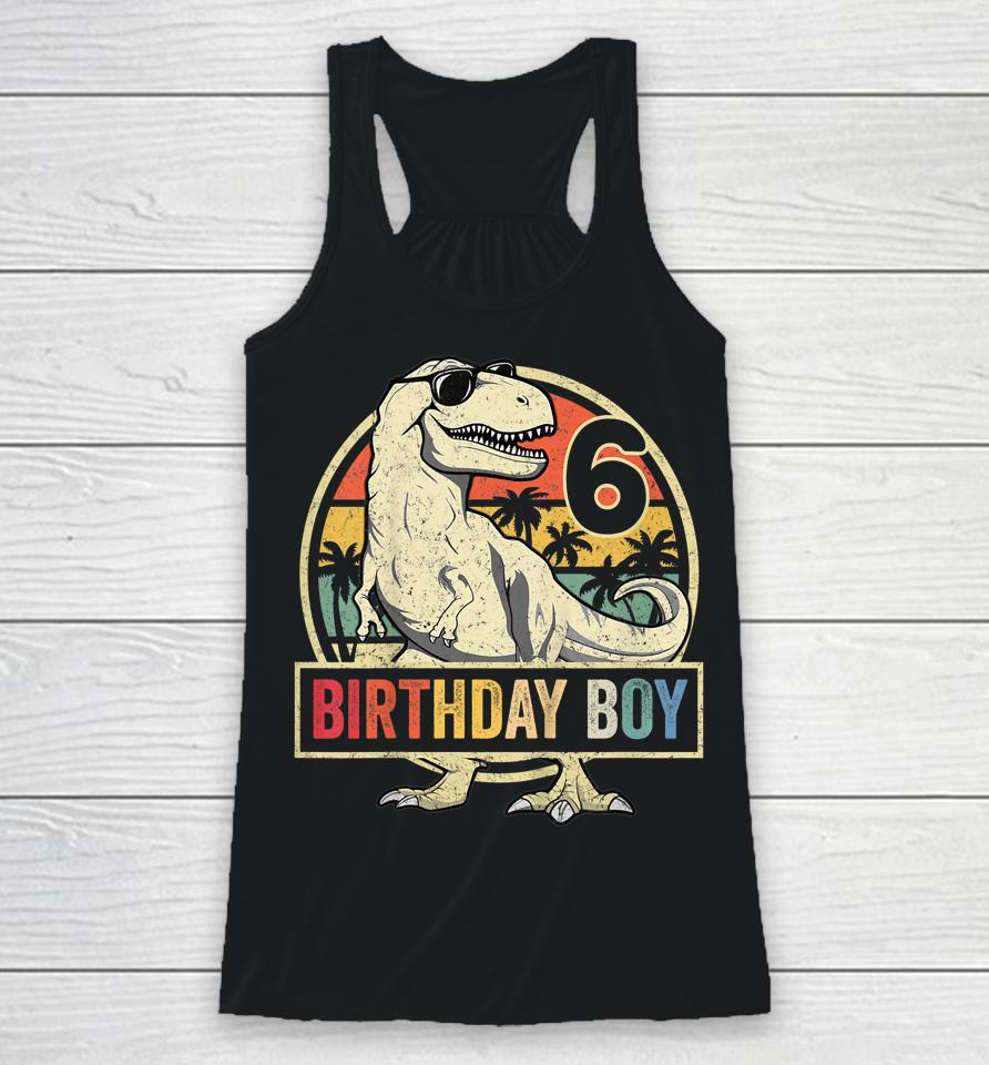 6 Year Old Shirt 6Th Birthday Boy T-Rex Dinosaur Racerback Tank