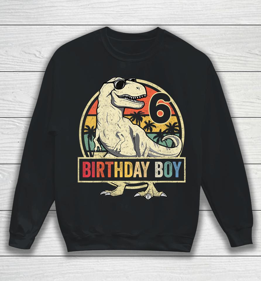 6 Year Old Shirt 6Th Birthday Boy T-Rex Dinosaur Sweatshirt