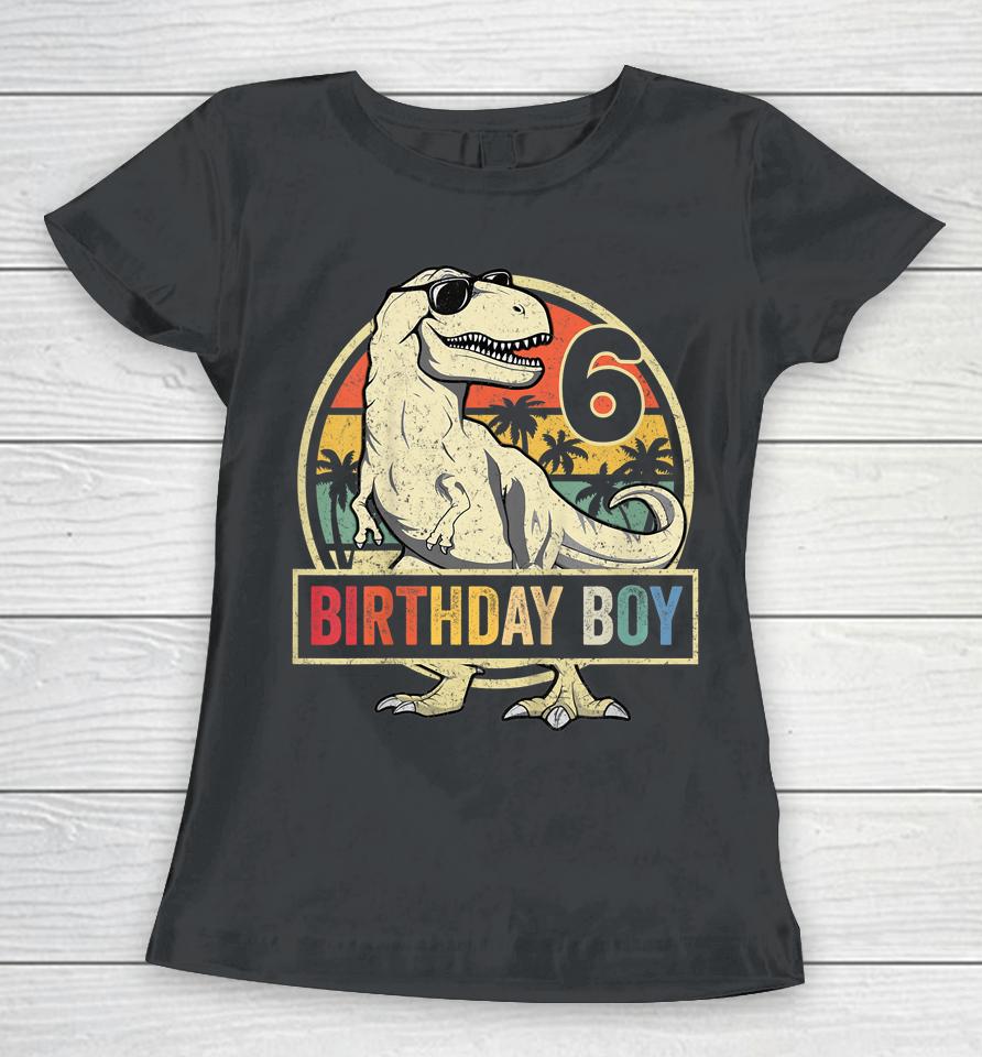 6 Year Old Shirt 6Th Birthday Boy T-Rex Dinosaur Women T-Shirt