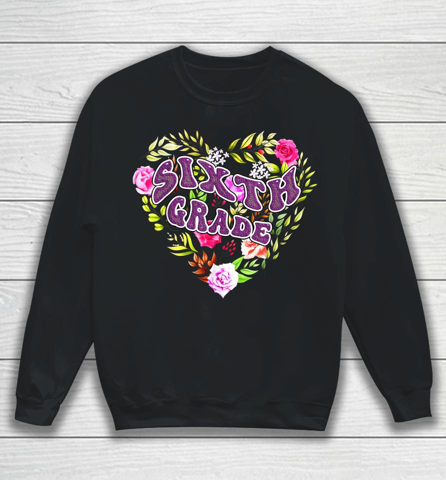 6Th Sixth Grade Floral Heart Back To School Teacher Girls Sweatshirt