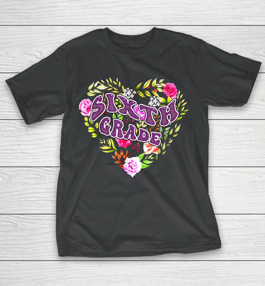 6Th Sixth Grade Floral Heart Back To School Teacher Girls T-Shirt