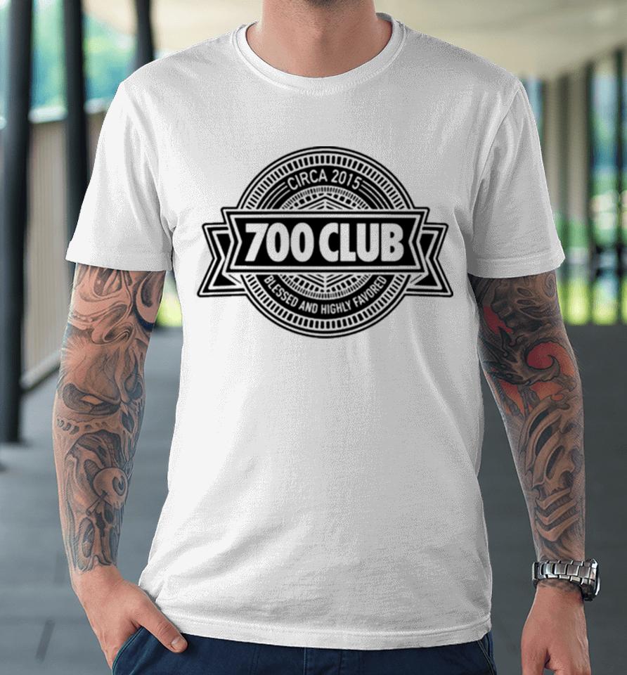 700 Club Circa 2015 Blessed And Highly Favored Premium T-Shirt