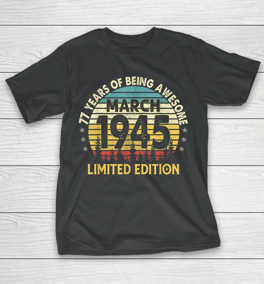 77Th Birthday Gift 77 Years Old Awesome Since March 1945 T-Shirt
