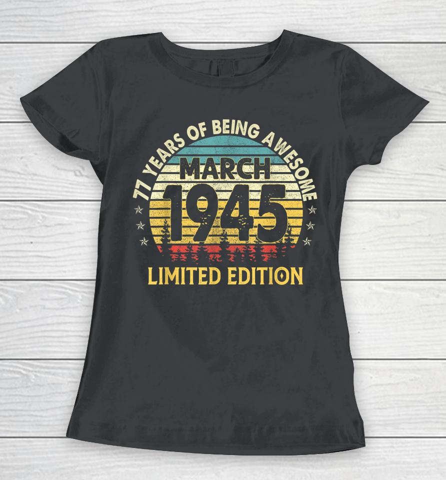 77Th Birthday Gift 77 Years Old Awesome Since March 1945 Women T-Shirt