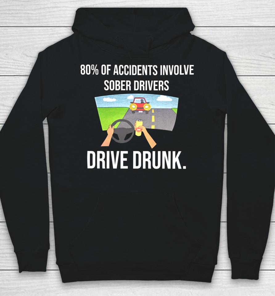 80% Of Accidents Involve Sober Drivers Drive Drunk Hoodie