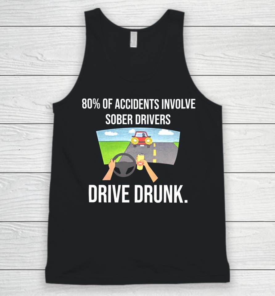 80% Of Accidents Involve Sober Drivers Drive Drunk Unisex Tank Top
