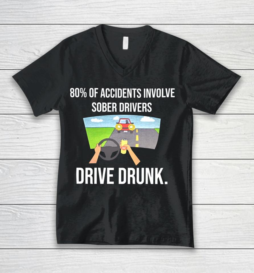 80% Of Accidents Involve Sober Drivers Drive Drunk Unisex V-Neck T-Shirt
