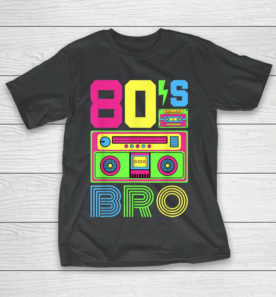80S Bro 1980S Fashion 80 Theme Party Outfit Eighties Costume T-Shirt