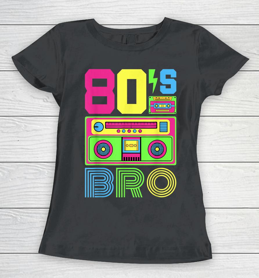 80S Bro 1980S Fashion 80 Theme Party Outfit Eighties Costume Women T-Shirt