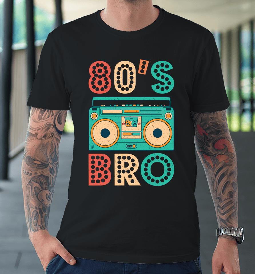 80'S Bro Vintage Cassette Shirt 1980S Retro Vintage 80S Party Premium T-Shirt