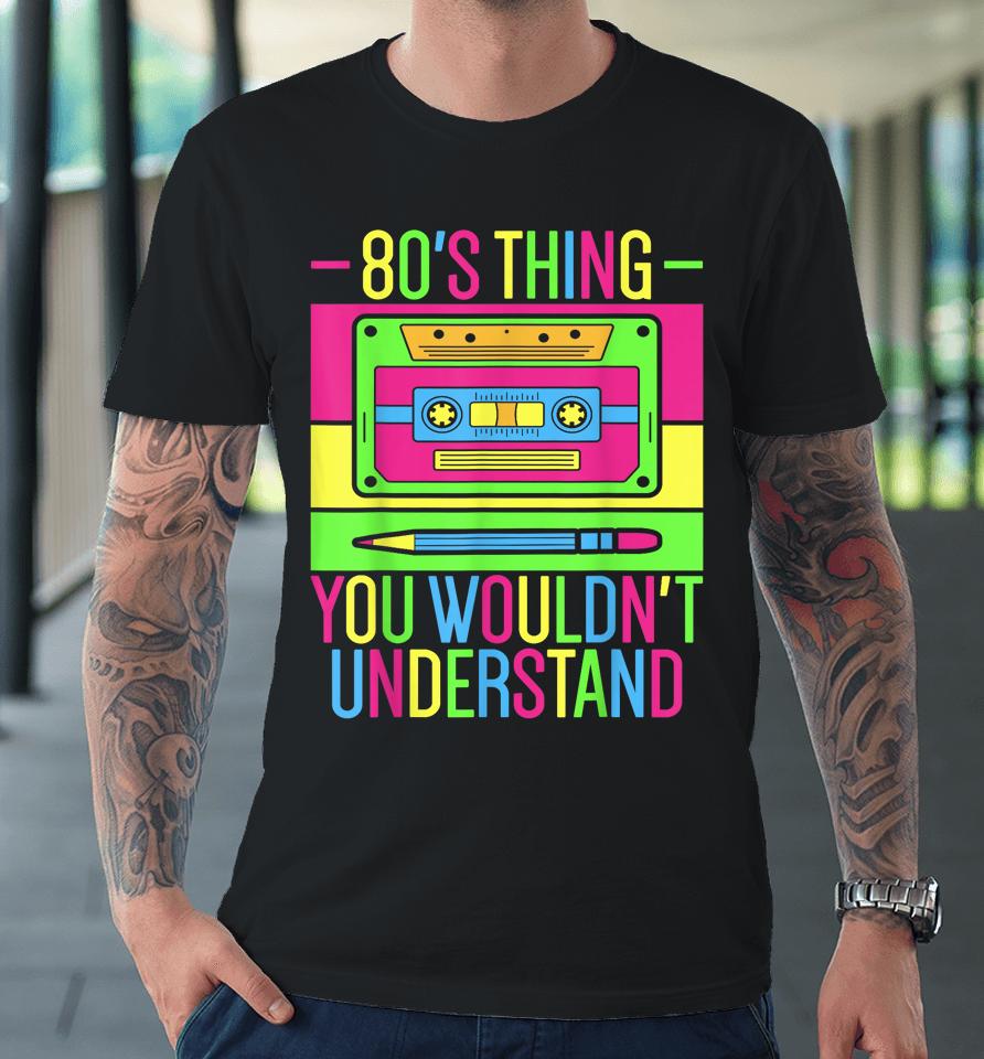 80S Outfit 1980S Fashion 80 Theme Party 80S Costume Eighties Premium T-Shirt