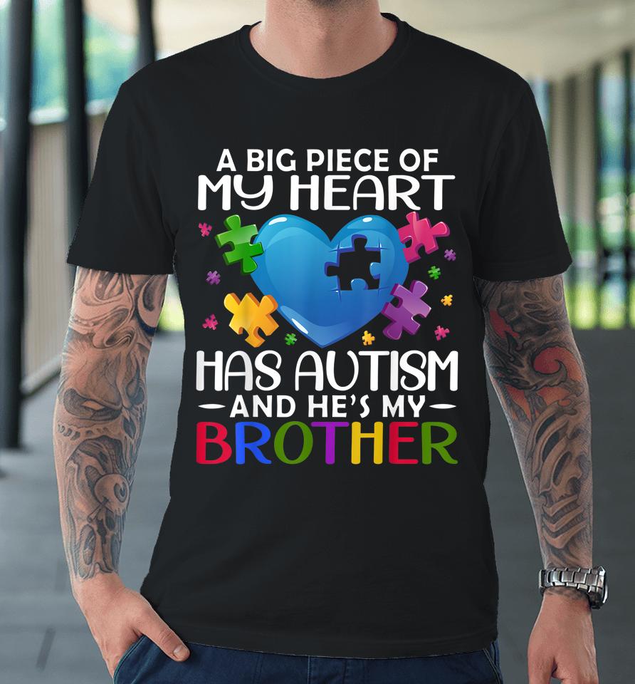 A Big Piece Of My Heart Has Autism And He's My Brother Premium T-Shirt