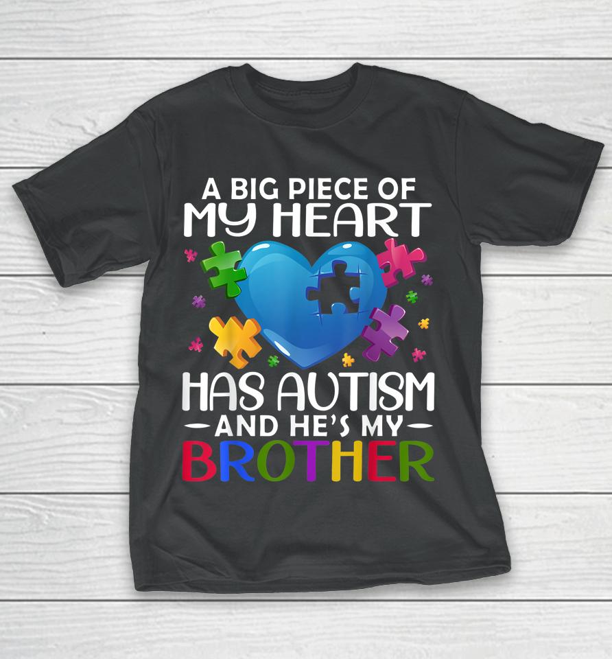 A Big Piece Of My Heart Has Autism And He's My Brother T-Shirt