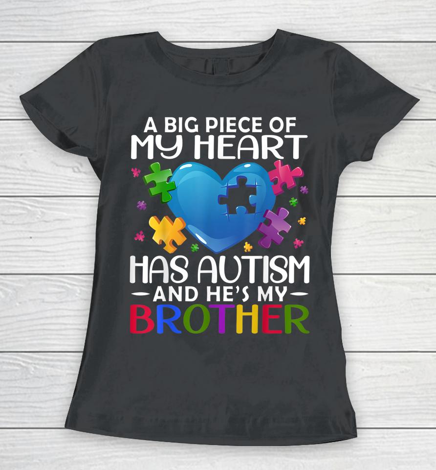 A Big Piece Of My Heart Has Autism And He's My Brother Women T-Shirt