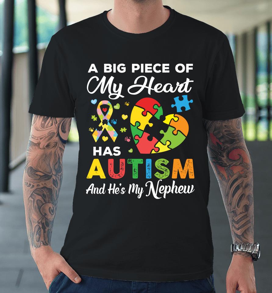 A Big Piece Of My Heart Has Autism And He's My Nephew Premium T-Shirt