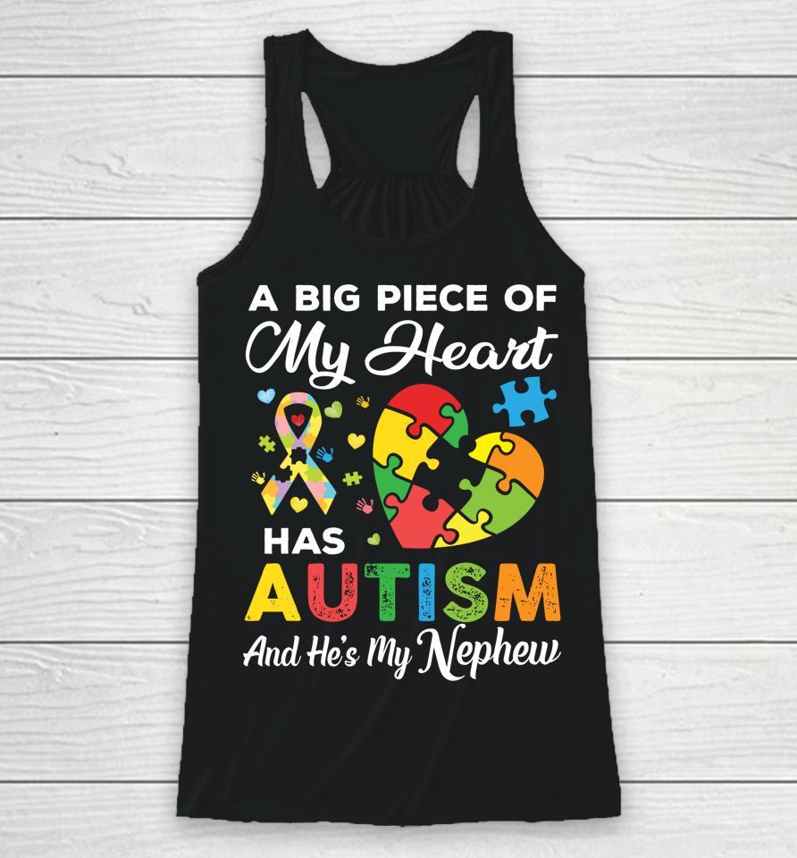 A Big Piece Of My Heart Has Autism And He's My Nephew Racerback Tank