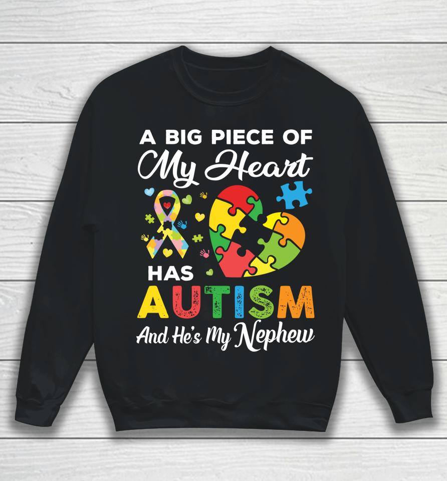 A Big Piece Of My Heart Has Autism And He's My Nephew Sweatshirt