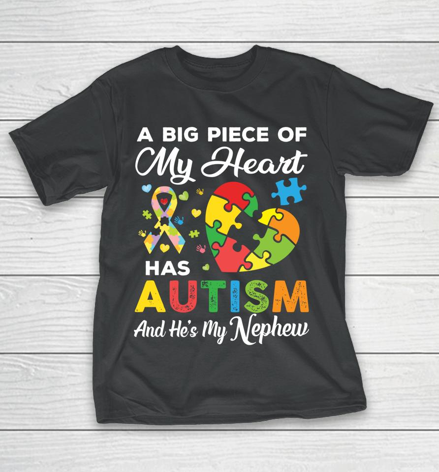 A Big Piece Of My Heart Has Autism And He's My Nephew T-Shirt
