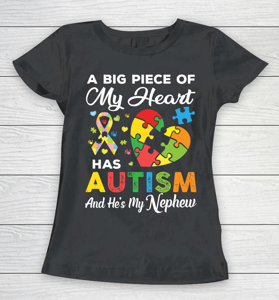 A Big Piece Of My Heart Has Autism And He's My Nephew Women T-Shirt