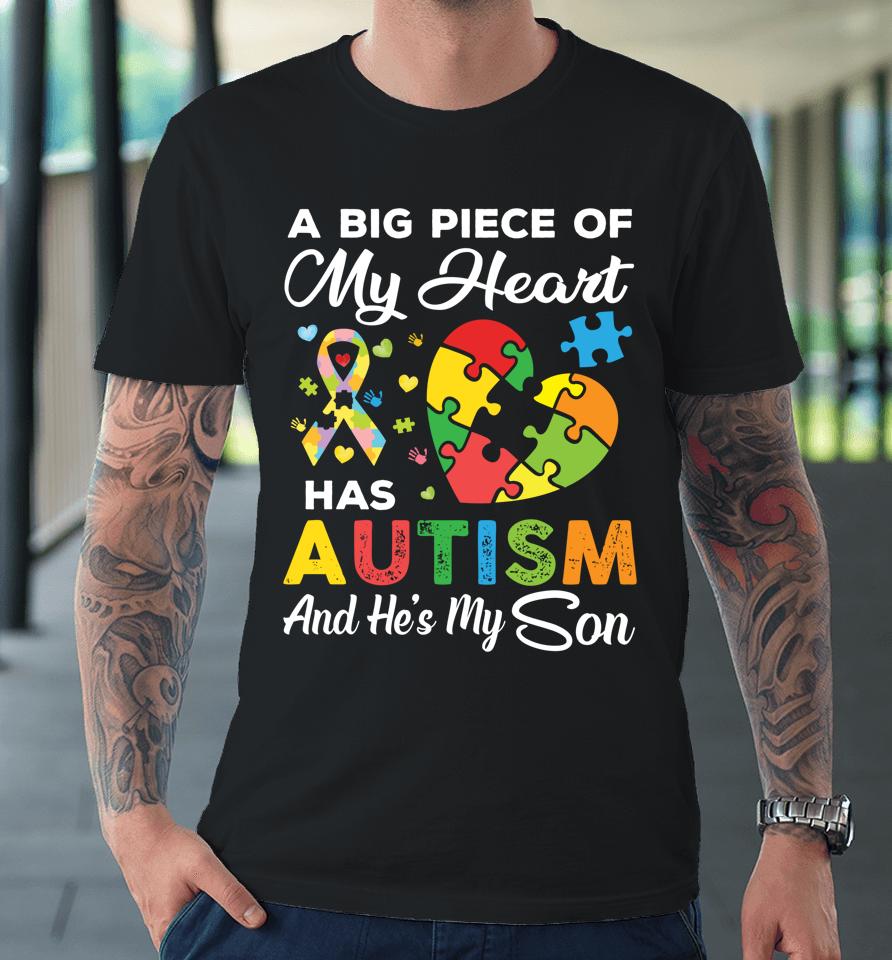 A Big Piece Of My Heart Has Autism And He's My Son Premium T-Shirt