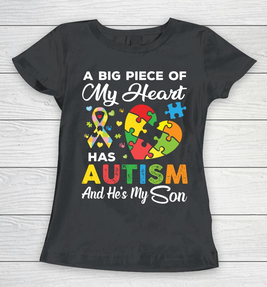 A Big Piece Of My Heart Has Autism And He's My Son Women T-Shirt