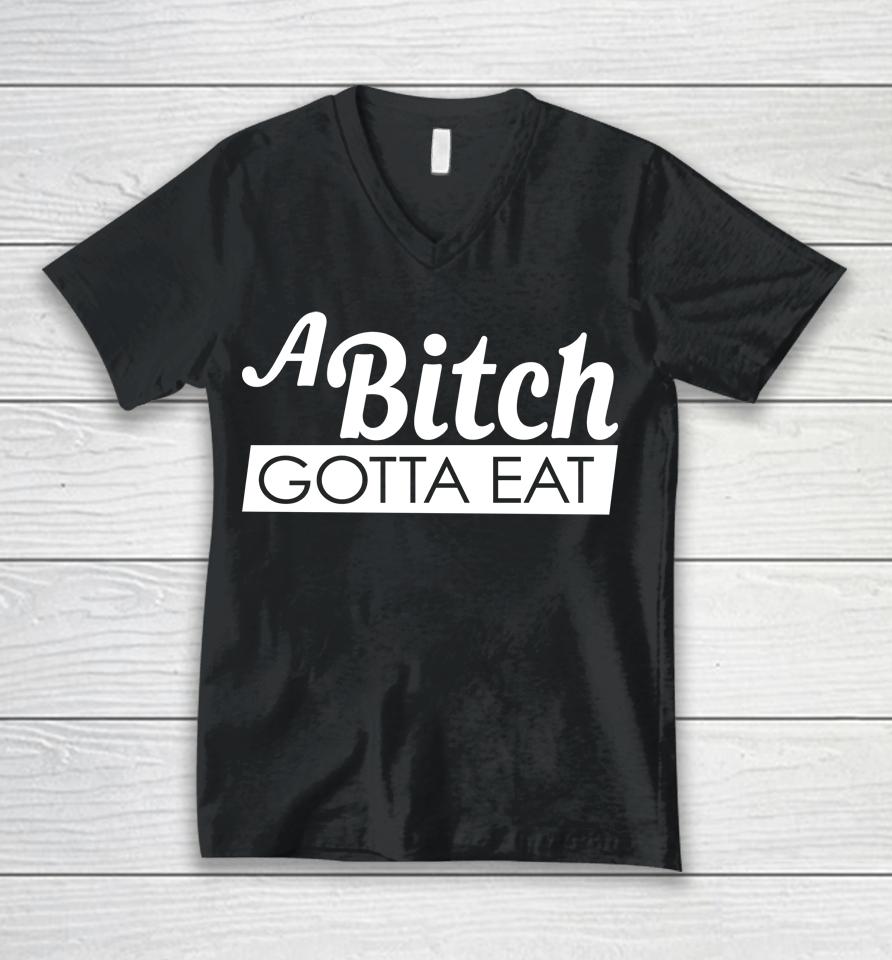 A Bitch Gotta Eat Unisex V-Neck T-Shirt