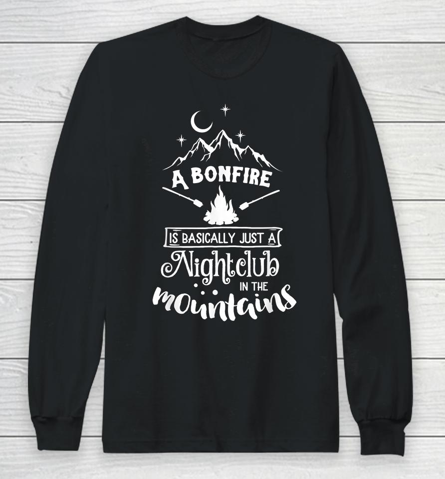 A Bonfire Is Basically Just A Nightclub In The Mountains Funny Hunting Camping Long Sleeve T-Shirt