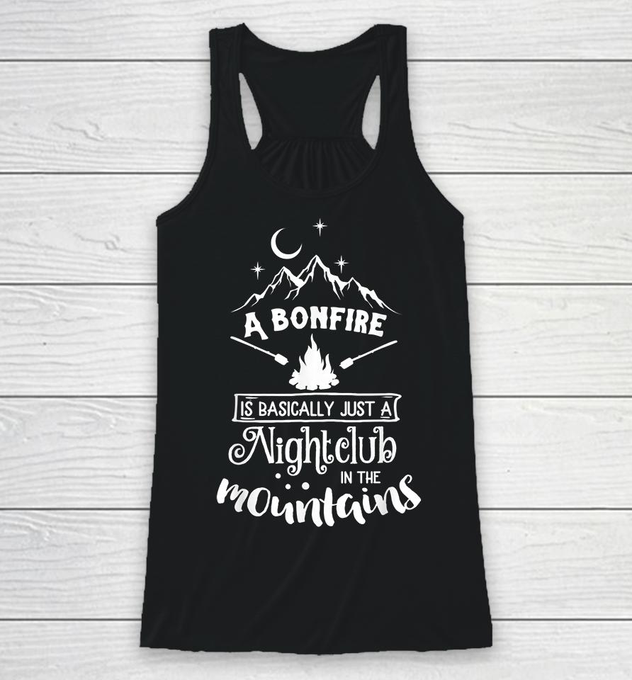 A Bonfire Is Basically Just A Nightclub In The Mountains Funny Hunting Camping Racerback Tank