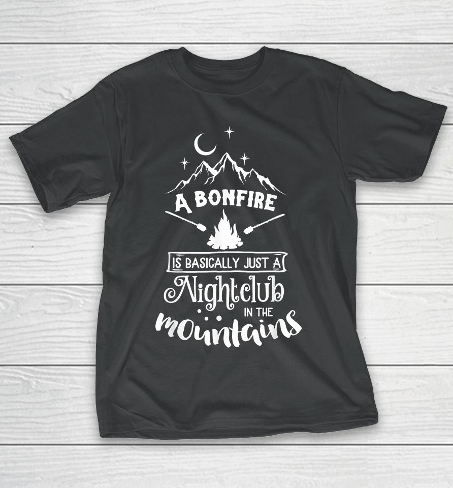 A Bonfire Is Basically Just A Nightclub In The Mountains Funny Hunting Camping T-Shirt