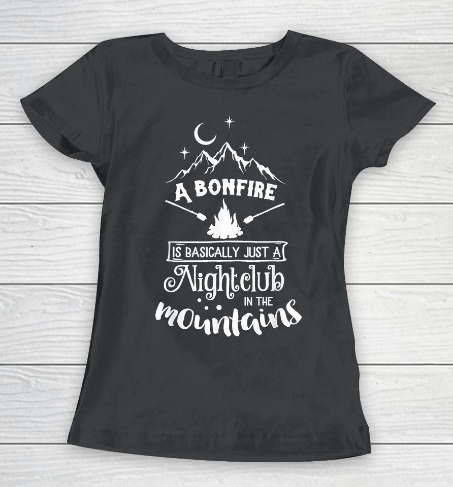 A Bonfire Is Basically Just A Nightclub In The Mountains Funny Hunting Camping Women T-Shirt