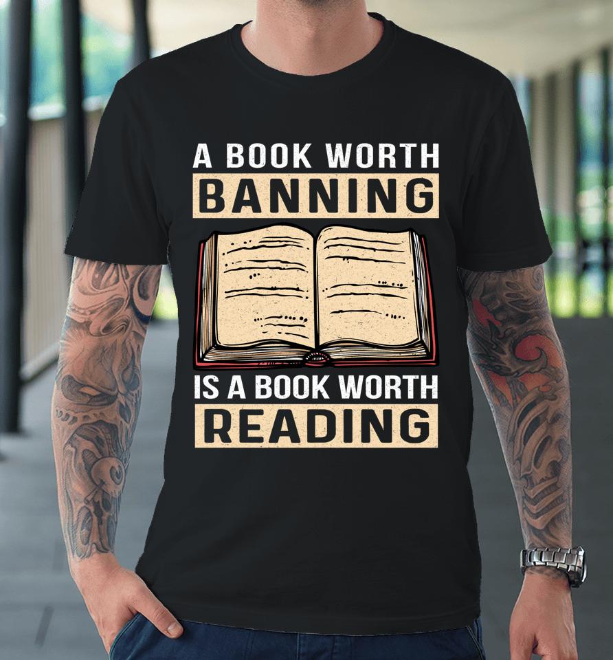 A Book Worth Banning Is A Book Worth Reading Premium T-Shirt