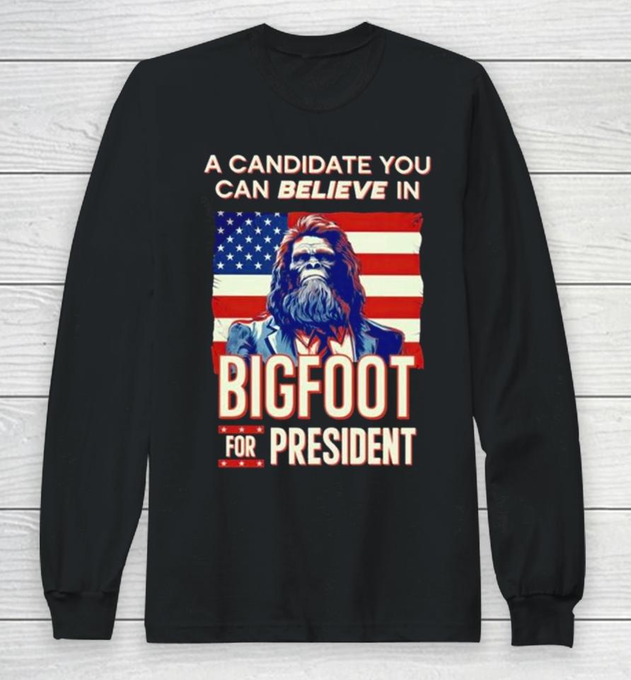 A Candidate You Can Believe In Bigfoot For President American Flag Long Sleeve T-Shirt