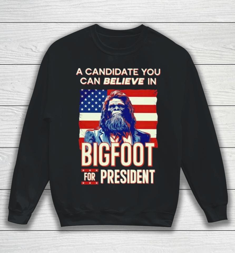 A Candidate You Can Believe In Bigfoot For President American Flag Sweatshirt