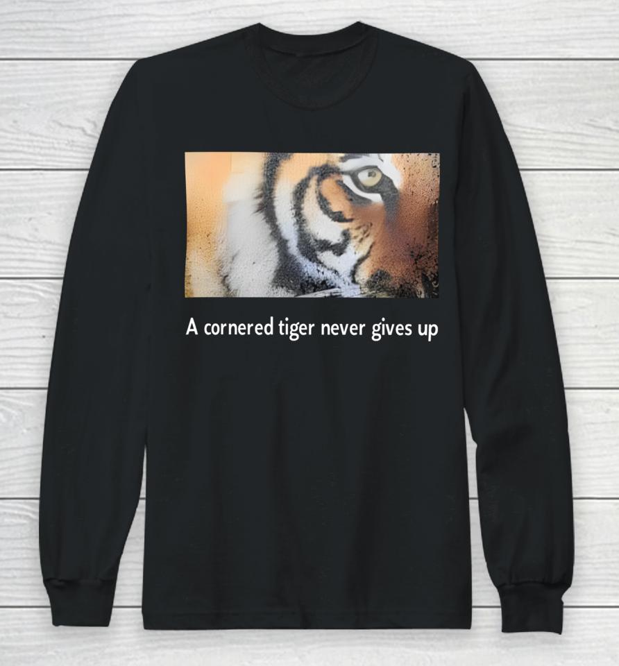A Cornered Tiger Never Gives Up Long Sleeve T-Shirt