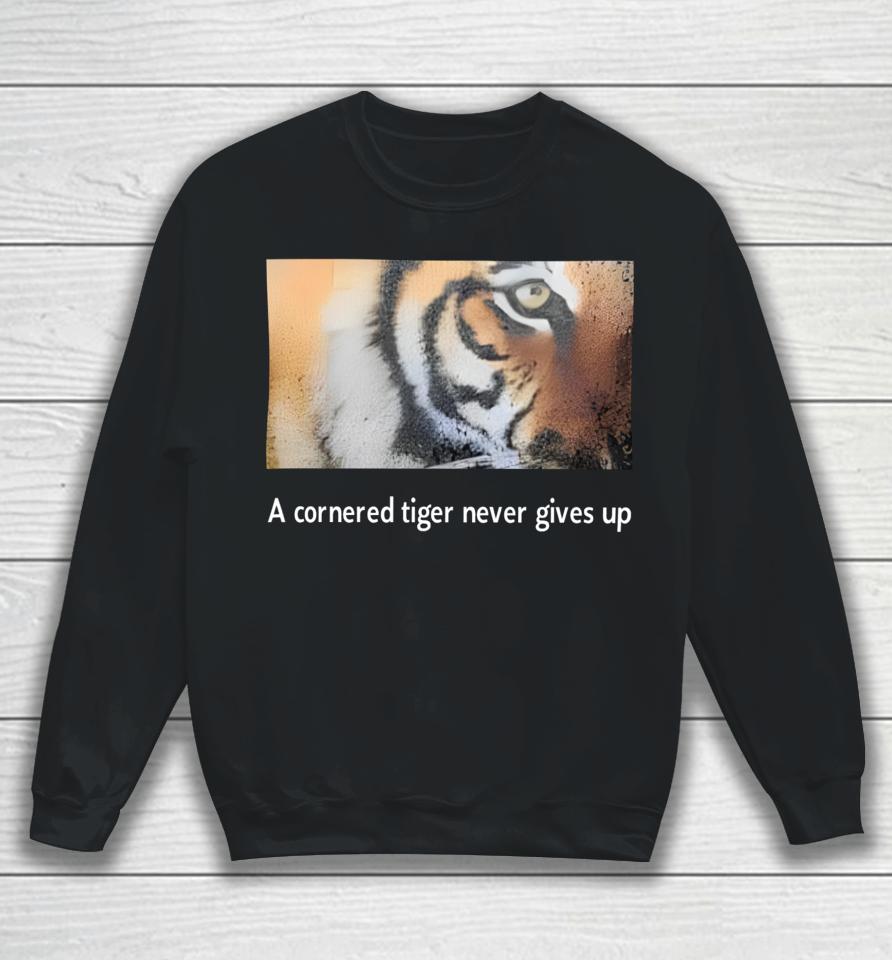 A Cornered Tiger Never Gives Up Sweatshirt