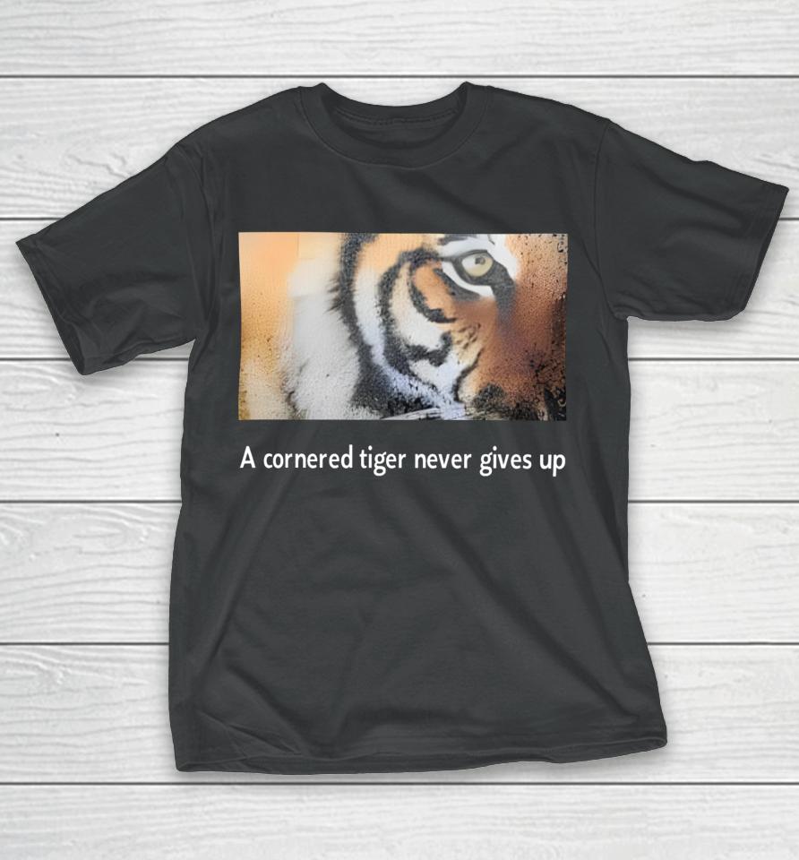 A Cornered Tiger Never Gives Up T-Shirt