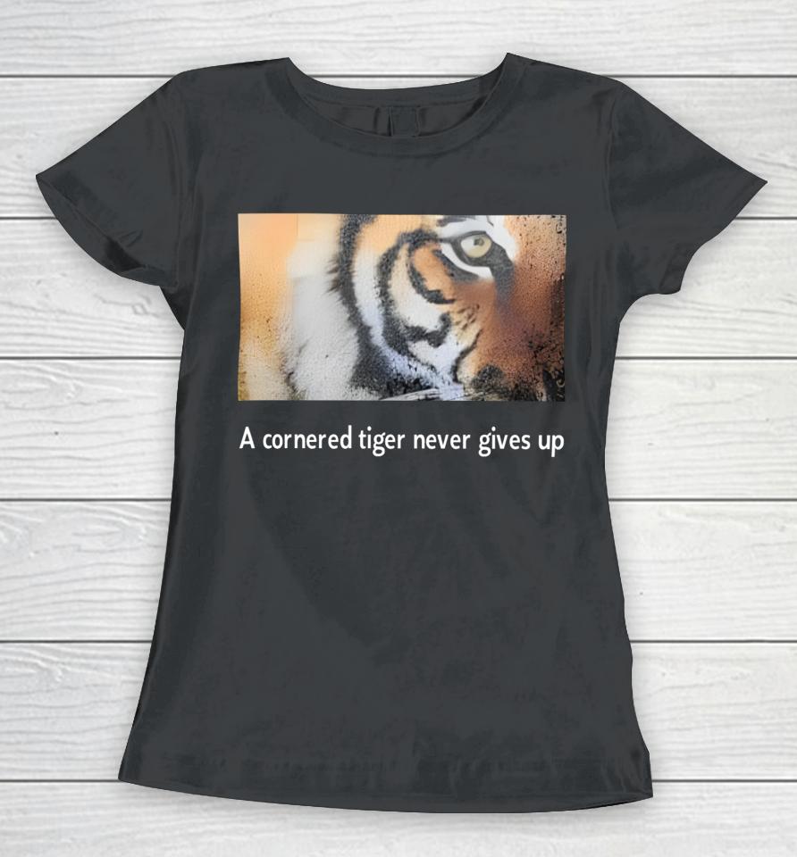 A Cornered Tiger Never Gives Up Women T-Shirt