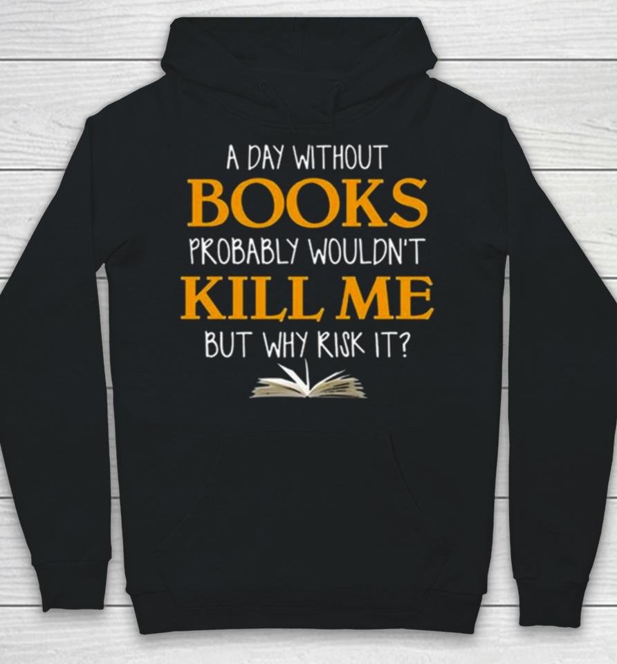 A Day Without Books Probably Wouldn’t Kill Me But Why Risk It Hoodie